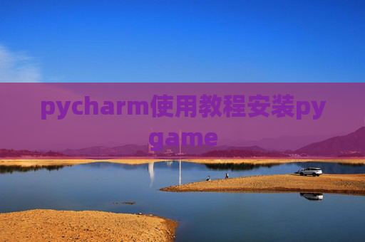 pycharm使用教程安装pygame pycharm使用教程安装pygame
